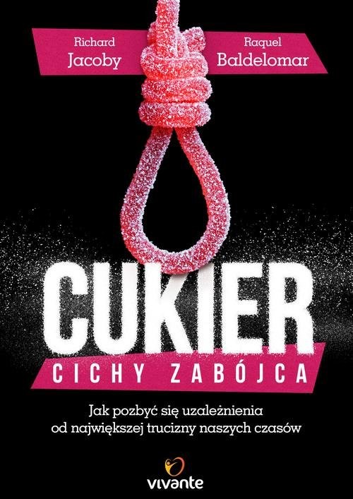 okładka Cukier Cichy zabójca Jak pozbyć się uzależnienia od największej trucizny naszych czasów książka | Richard Jacoby, Raquel Baldelomar