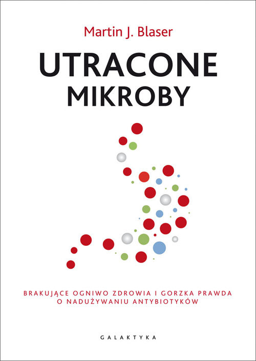 okładka Utracone mikroby Brakujące ogniwo zdrowia i gorzka prawda o nadużywaniu antybiotyków książka | Martin J. Blaser