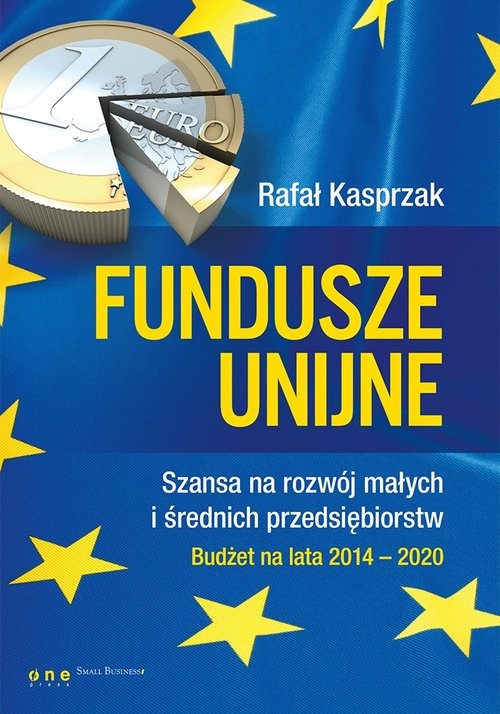okładka Fundusze unijne Szansa na rozwój małych i średnich przedsiębiorstw Budżet na lata 2014-2020 książka | Rafał Kasprzak