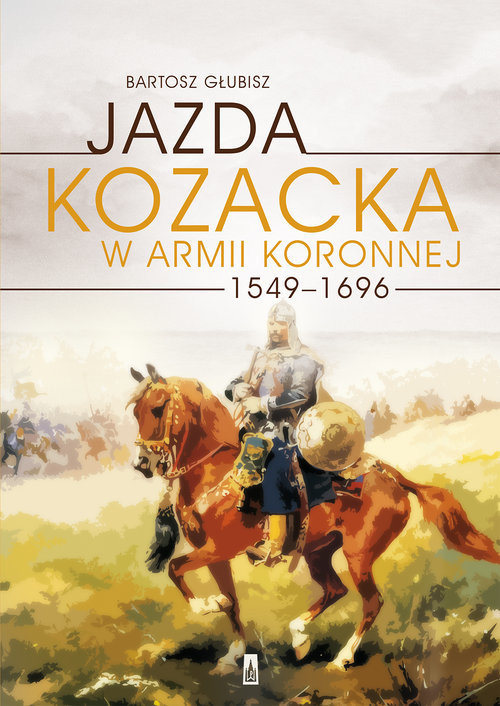 okładka Jazda kozacka w armii koronnej 1549-1696 książka | Bartosz Głubisz