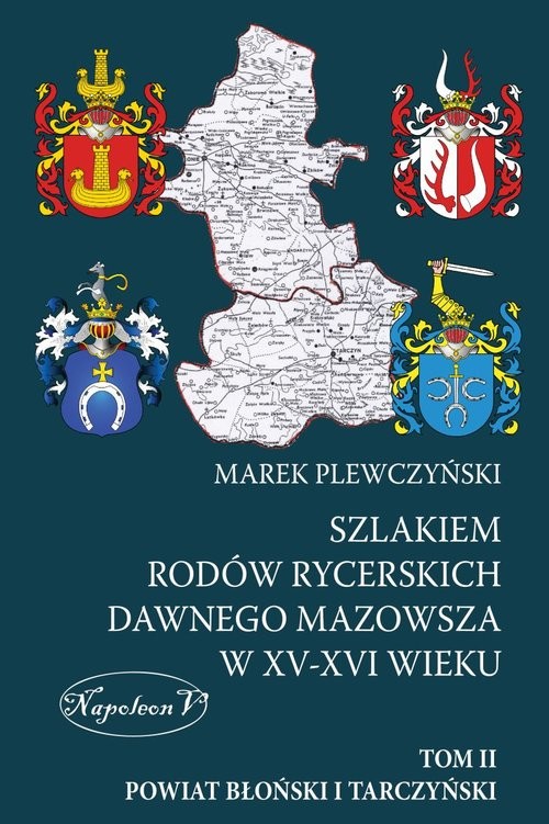 okładka Szlakiem rodów rycerskich dawnego Mazowsza w XV-XVI wieku Tom II Powiat Błoński i Tarczyński książka | Plewczyński Marek