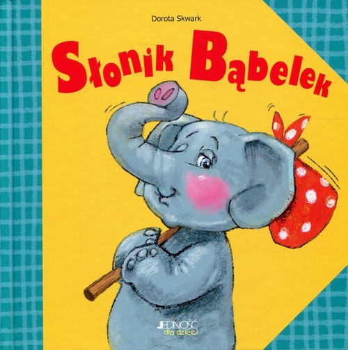 okładka Słonik Bąbelek książka | Dorota Skwark