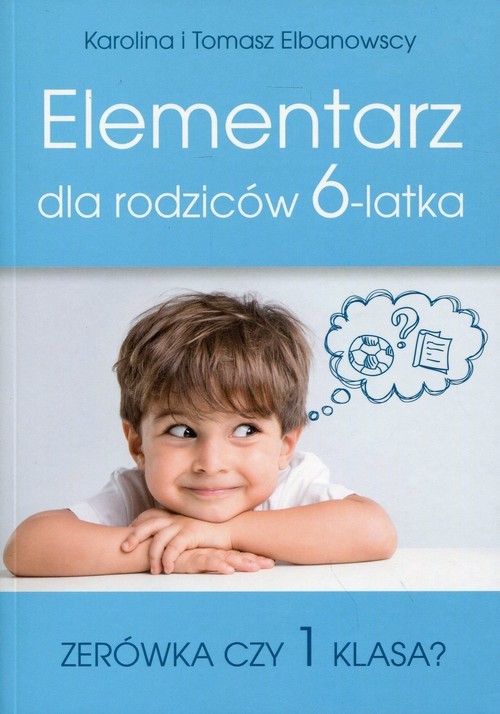 okładka Elementarz dla rodziców 6-latka Zerówka czy 1 klasa? książka | Karolina Elbanowska, Tomasz Elbanowski