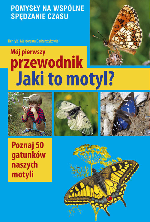 okładka Mój pierwszy przewodnik Jaki to motyl? Poznaj 50 gatunków naszych motyli książka | Małgorzata Garbarczyk, Henryk Garbarczyk