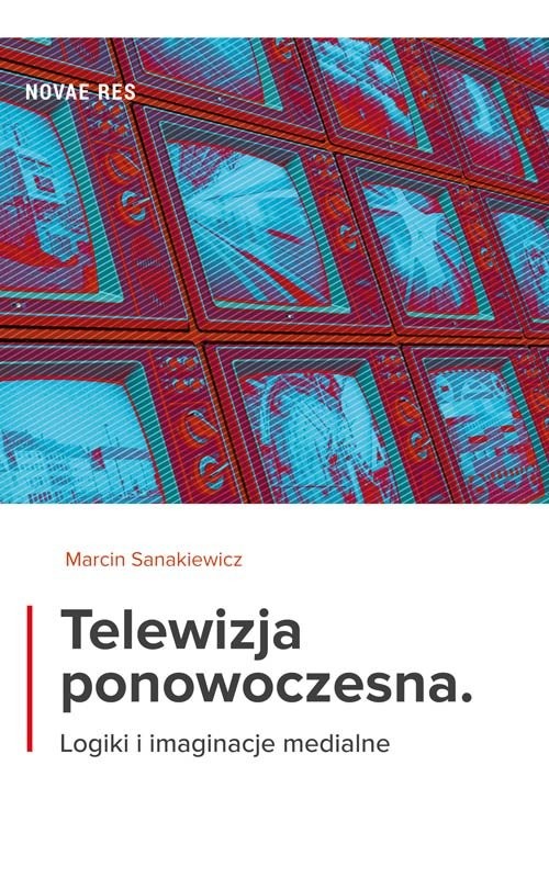 okładka Telewizja ponowoczesna Logiki i imaginacje medialne książka | Marcin Sanakiewicz