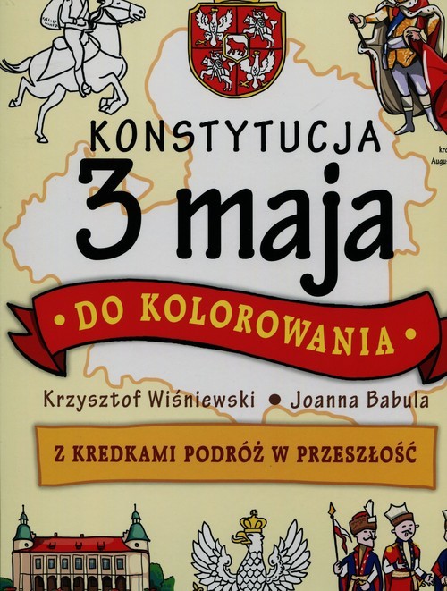 okładka Konstytucja 3 maja do kolorowania Z kredkami podróż w przeszłość książka | Krzysztof Wiśniewski, Joanna Babula