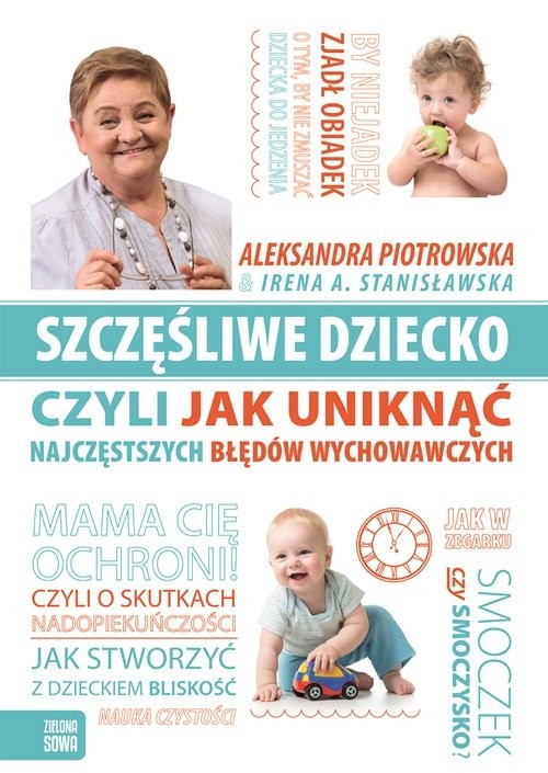 okładka Szczęśliwe dziecko, czyli jak uniknąć najczęstszych błędów wychowawczych książka | Aleksandra Piotrowska, Irena Stanisławska