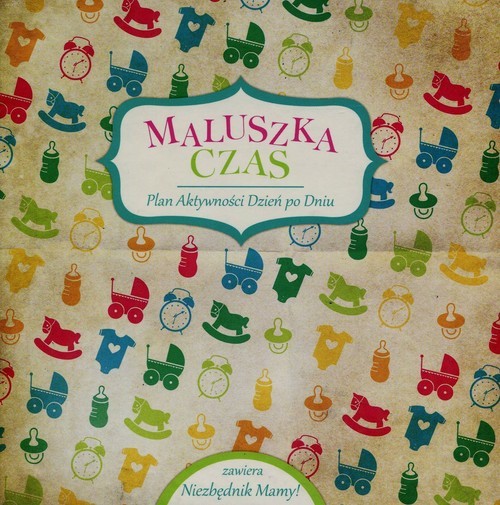 okładka Maluszka czas Plan aktywności Dzień po Dniu zawiera Niezbędnik Mamy książka