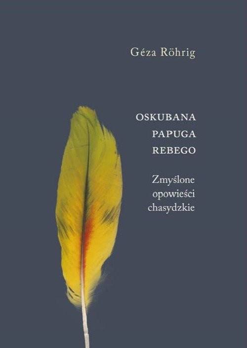okładka Oskubana papuga Rebego Zmyślone opowieści chasydzkie książka | Rohrig Geza