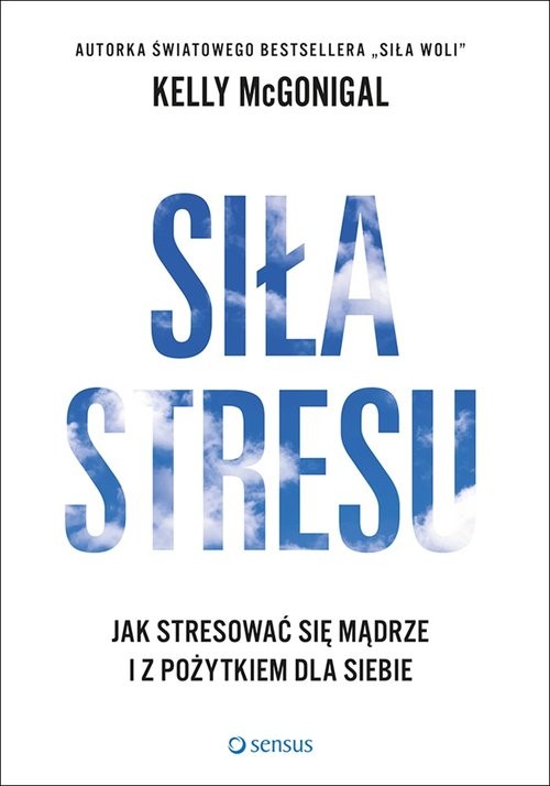 okładka Siła stresu Jak stresować się mądrze i z pożytkiem dla siebie książka | McGonigal Kelly