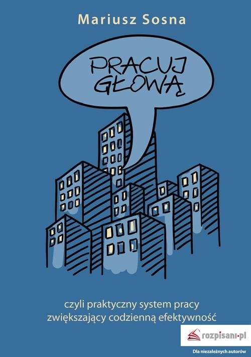 okładka Pracuj z głową czyli praktyczny system pracy zwiększający codzienną efektywność książka | Mariusz Sosna