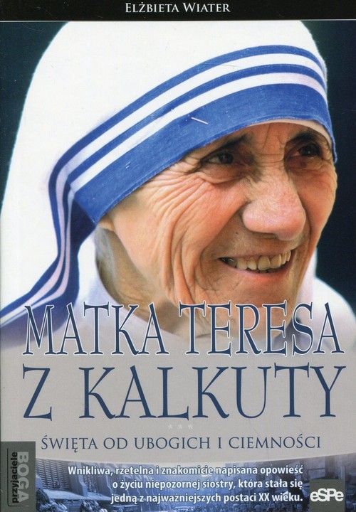 okładka Matka Teresa z Kalkuty Święta od ubogich i ciemności książka | Elżbieta Wiater