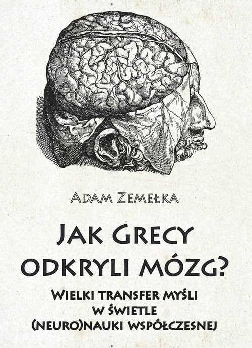 okładka Jak Grecy odkryli mózg? Wielki transfer myśli w świetle (neuro)nauki współczesnej książka | Adam Zemełka