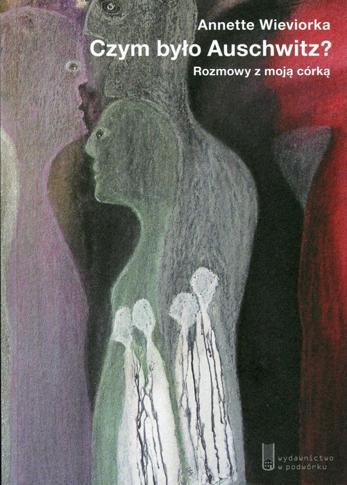 okładka Czym było Auschwitz? Rozmowy z moją córką książka | Annette Wieviorka