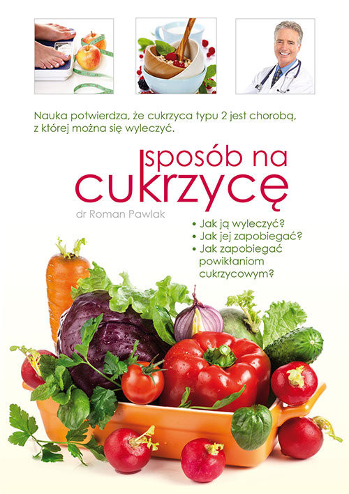 okładka Sposób na cukrzycę Nauka potwierdza, że cukrzyca typu 2 jest chorobą, z której można się wyleczyć książka | Pawlak Roman