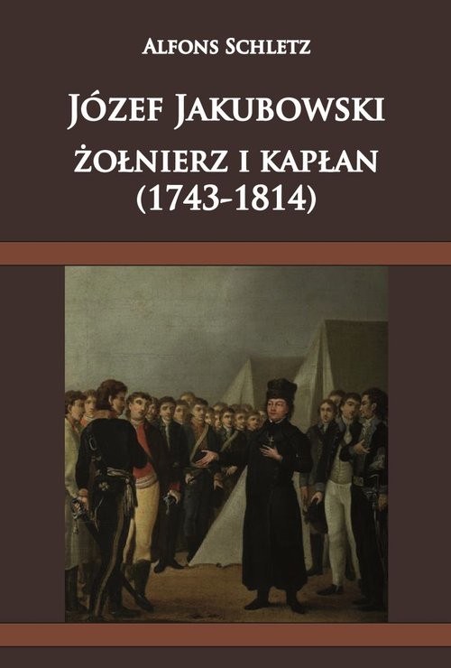 okładka Józef Jakubowski żołnierz i kapłan (1743-1814) książka | Alfons Schletz