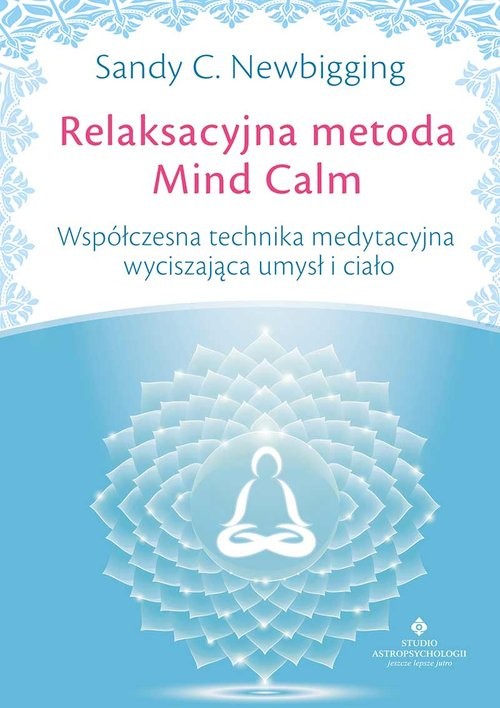 okładka Relaksacyjna metoda Mind Calm Współczesna technika medytacyjna wyciszająca umysł i ciało książka | Sandy C. Newbigging