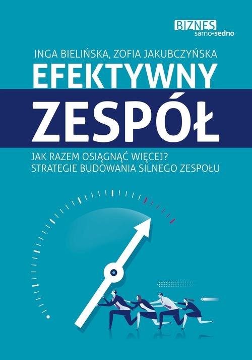 okładka Efektywny zespół Jak razem osiągnąć więcej? Strategie budowania silnego zespołu książka | Inga Bielińska, Zofia Jakubczyńska