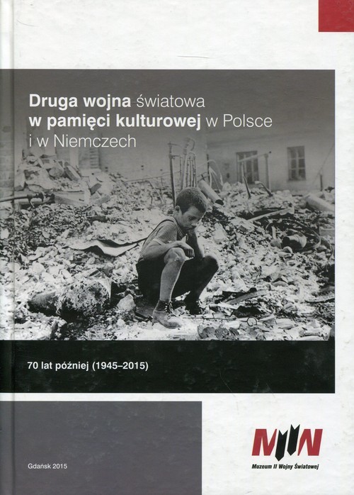 okładka Druga wojna światowa w pamięci kulturowej w Polsce i w Niemczech 70 lat później (1945-2015) książka