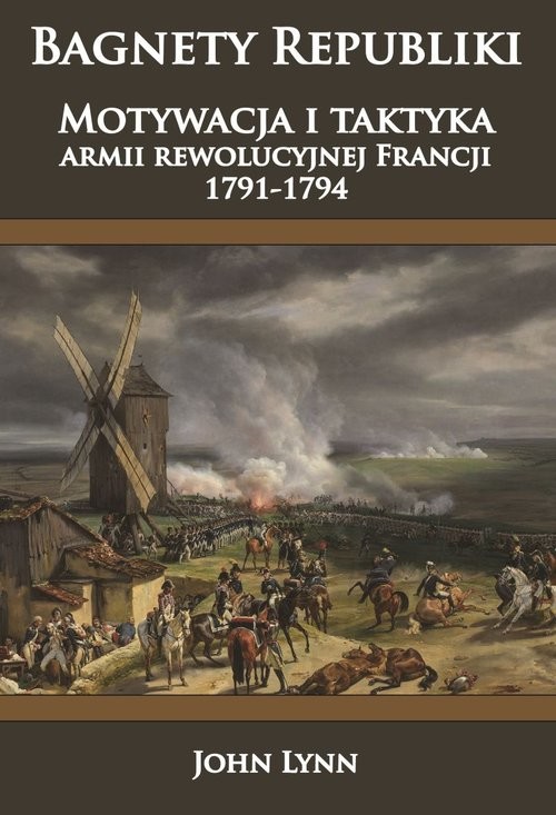 okładka Bagnety Republiki Motywacja i taktyka armii rewolucyjnej Francji 1791-1794 książka | John A. Lynn