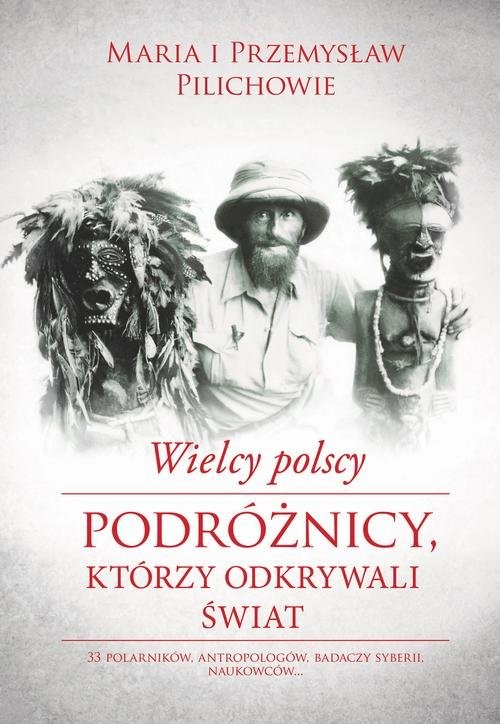 okładka Wielcy polscy podróżnicy, którzy odkrywali świat książka | Maria Pilich, Przemysław Pilich