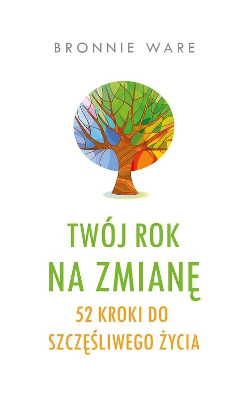 okładka Twój rok na zmianę 52  kroki do szczęśliwego życia książka | Bronnie Ware