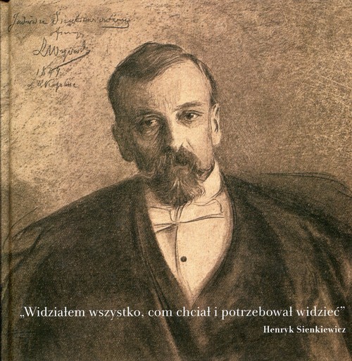okładka Widziałem wszystko com chciał i potrzebował widzieć W stulecie śmierci Pisarza wybór listów oraz pokłosie epistolarne książka | Henryk Sienkiewicz