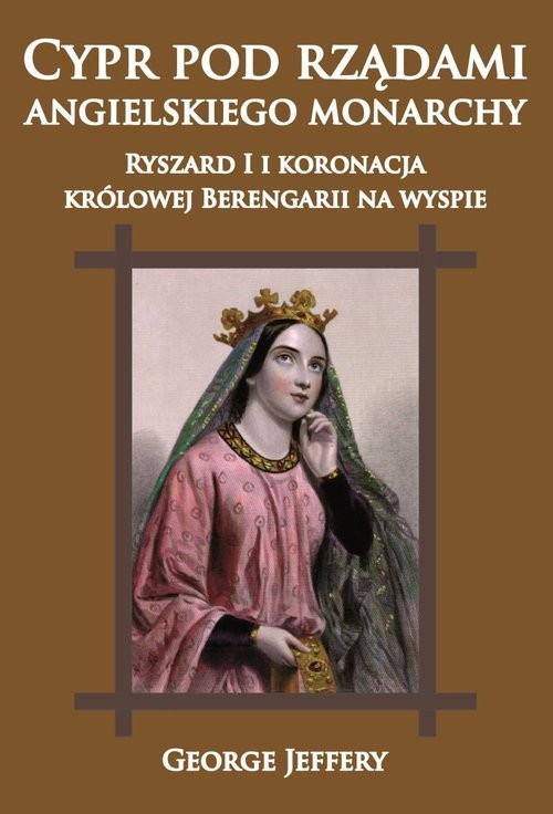okładka Cypr pod rządami angielskiego monarchy Ryszard I i koronacja królowej Berengarii na wyspie książka | Jeffery George