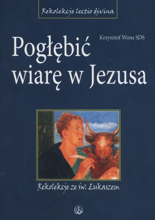 okładka Pogłębić wiarę w Jezusa Rekolekcje ze św. Łukaszem książka | Krzysztof Wons