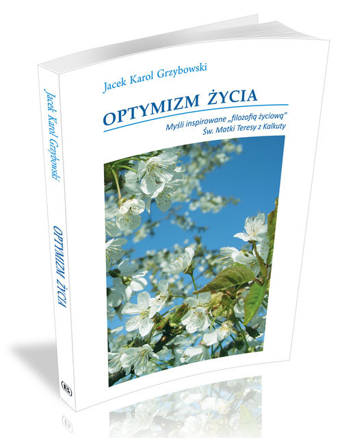 okładka Optymizm życia Myśli inspirowane "filozofią życiową" Św. Matki teresy z Kalkuty książka | Jacek Karol Grzybowski