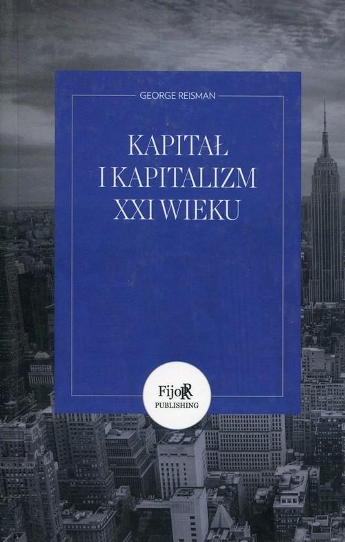 okładka Kapitał i kapitalizm XXI wieku czyli od błędnej teorii do destrukcyjnych reform Piketty'ego książka | Reisman George