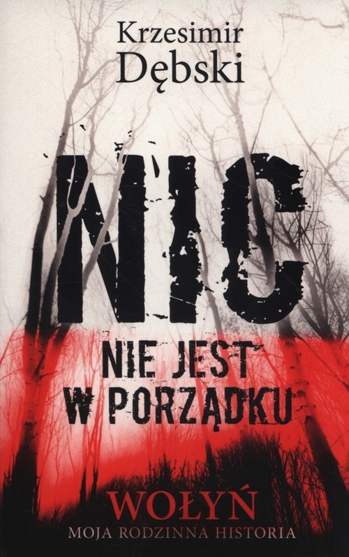 okładka Nic nie jest w porządku Wołyń moja rodzinna historia książka | Dębski Krzesimir
