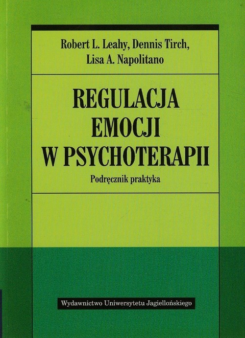 okładka Regulacja emocji w psychoterapii Podręcznik praktyka książka | Robert L. Leahy, Dennis Tirch, Lisa A. Napolitano