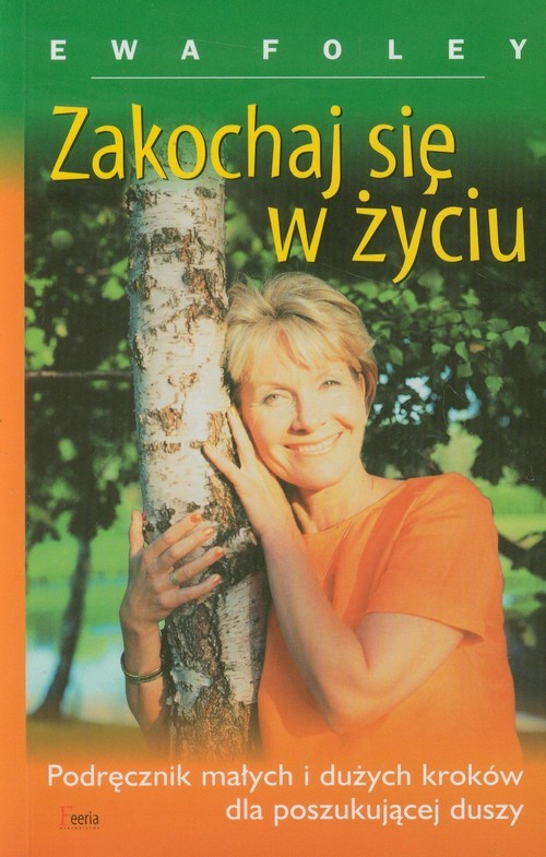 okładka Zakochaj się w życiu Podręcznik małych i dużych kroków dla poszukującej duszy książka | Ewa Foley