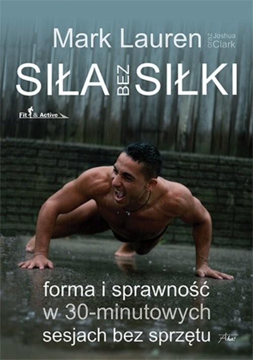 okładka Siła bez siłki Forma i sprawność w 30-minutowych sesjach bez sprzętu książka | Mark Lauren, Joshua Clark