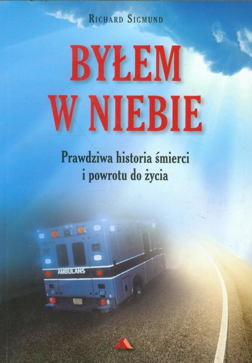 okładka Byłem w niebie Prawdziwa historia śmierci i powrotu do życia książka | Sigmund Richard