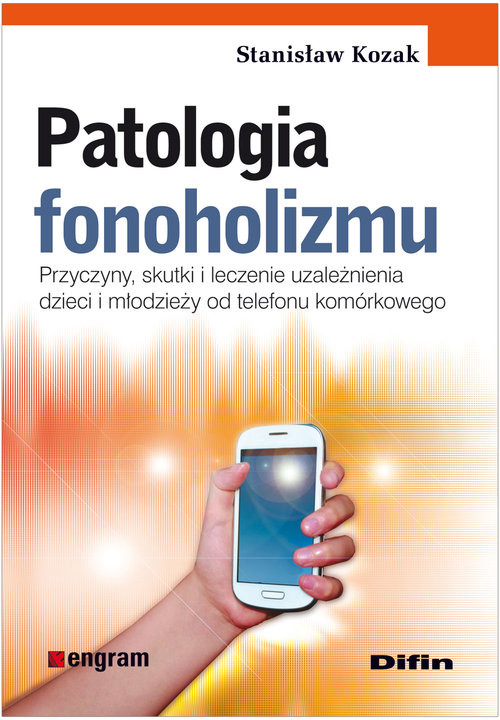 okładka Patologia fonoholizmu Przyczyny, skutki i leczenie uzależnienia dzieci i młodzieży od telefonu komórkowego książka | Stanisław Kozak
