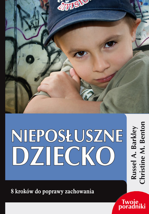 okładka Nieposłuszne dziecko 8 kroków do poprawy zachowania książka | Russell A. Barkley, Christine M. Benton