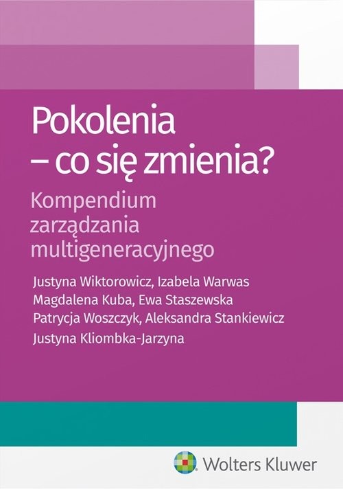 okładka Pokolenia Co się zmienia? Kompendium zarządzania multigeneracyjnego książka | Justyna Kliombka-Jarzyna, Magdalena Kuba, Aleksandra Stankiewicz, Ewa Staszewska, Izabela Warwas