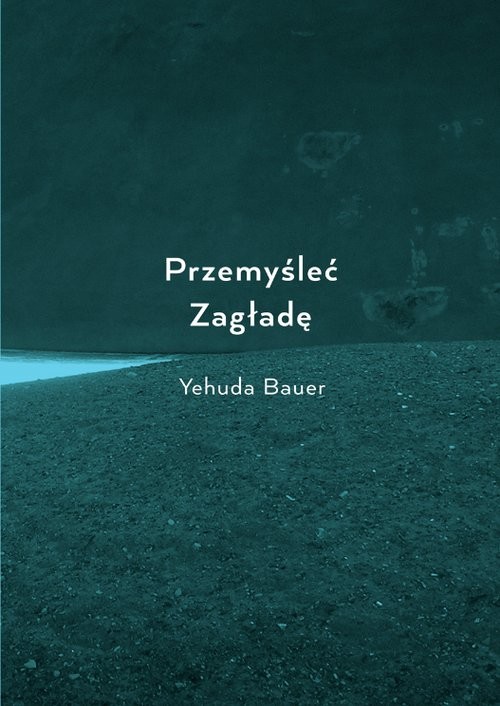 okładka Przemyśleć Zagładę książka | Yehuda Bauer
