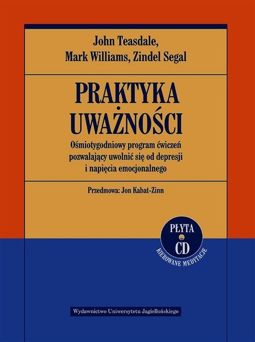 okładka Praktyka uważności Ośmiotygodniowy program ćwiczeń pozwalający uwolnić się od depresji i napięcia emocjonalnego + CD książka | John Teasdale, Mark Williams, Zindel Segal