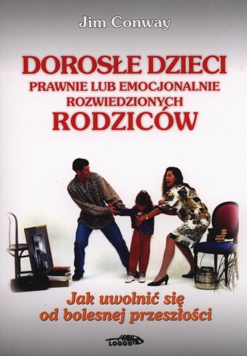 okładka Dorosłe dzieci prawnie lub emocjonalnie rozwiedzionych rodziców Jak uwolnić się od bolesnej przeszłości książka | Jim Conway