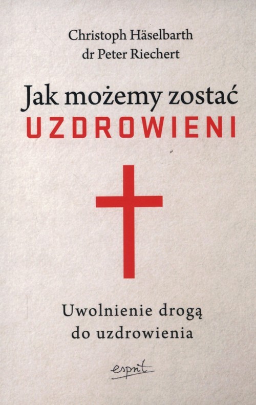 okładka Jak możemy zostać uzdrowieni Uwolnienie drogą do uzdrowienia książka | Christoph Haselbarth, Peter Reichert