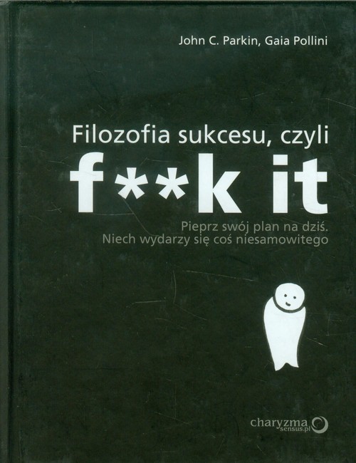 okładka Filozofia sukcesu, czyli f**k it książka | John C. Parkin, Gaia Pollini