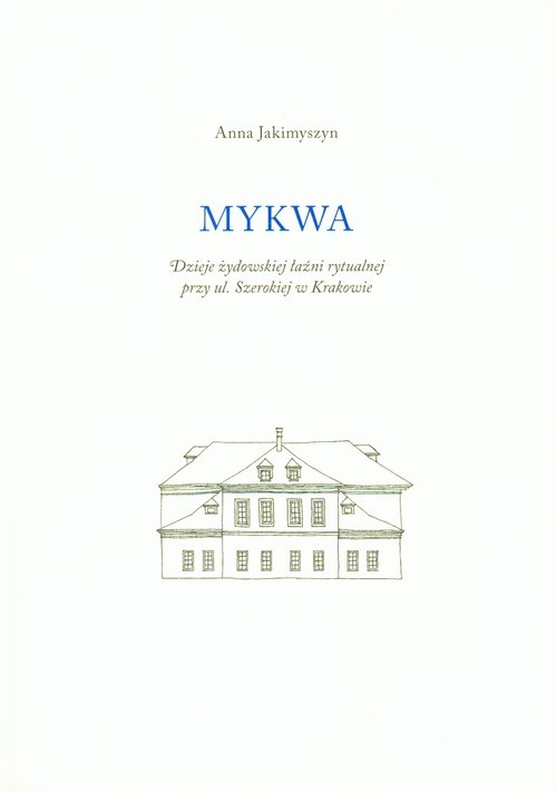 okładka Mykwa Dzieje żydowskiej łaźni rytualnej przy ul. Szerokiej w Krakowie książka | Anna Jakimyszyn