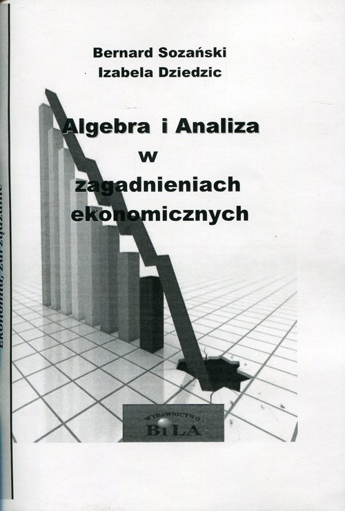 okładka Algebra i Analiza w zagadnieniach ekonomicznych książka | Bernard Sozański, Izabela Dziedzic
