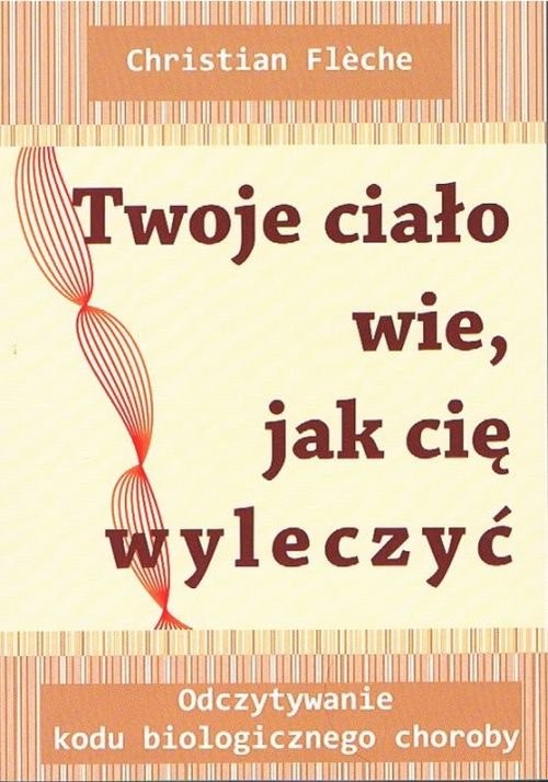 okładka Twoje ciało wie jak cię wyleczyć Odczytywanie kodu biologicznego choroby książka | Christian Fleche