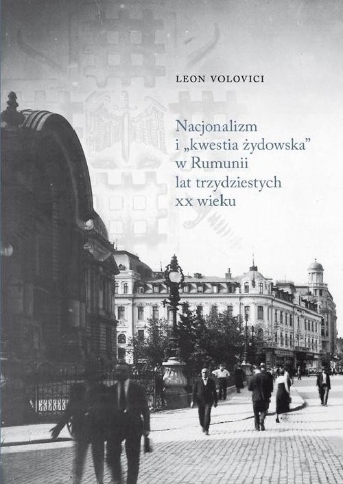 okładka Nacjonalizm i „kwestia żydowska” w Rumunii lat trzydziestych XX wieku książka | Leon Volovici