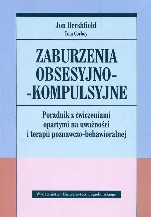 okładka Zaburzenia obsesyjno-kompulsyjne Poradnik z ćwiczeniami opartymi na uważności i terapii poznawczo-behawioralnejPoradnik z ćwiczeniami opartymi na uważności i terapii poznawczo-behawioralnej książka | Jon Hershfield, Tom Corboy