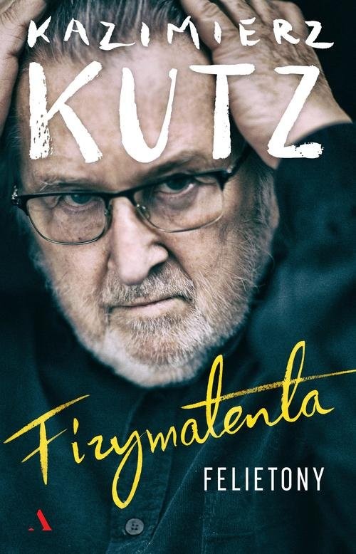 okładka Fizymatenta Felietony z lat 2004-2016 książka | Kazimierz Kutz